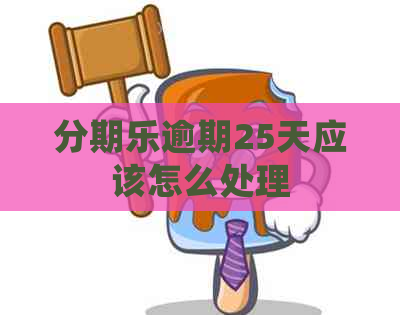 逾期25天应该怎么处理