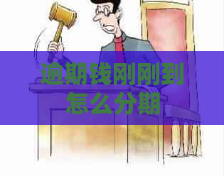 逾期钱刚刚到怎么分期
