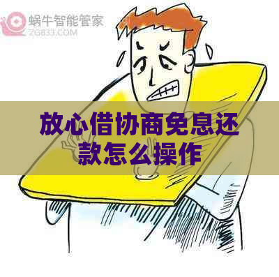 放心借协商免息还款怎么操作
