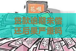 贷款逾期未偿还后果严重吗