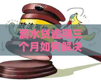 滴水贷逾期三个月如何解决
