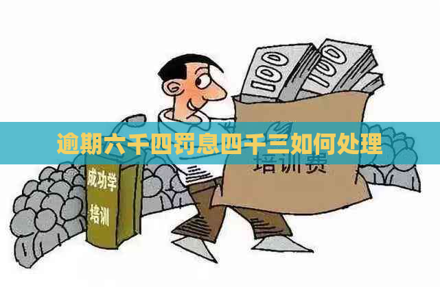 逾期六千四罚息四千三如何处理