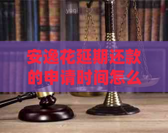 安逸花延期还款的申请时间怎么确定