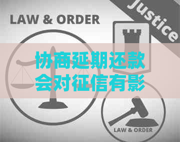 协商延期还款会对有影响吗