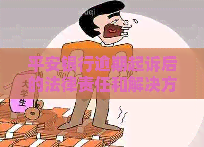 平安银行逾期起诉后的法律责任和解决方式