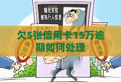 欠5张信用卡15万逾期如何处理