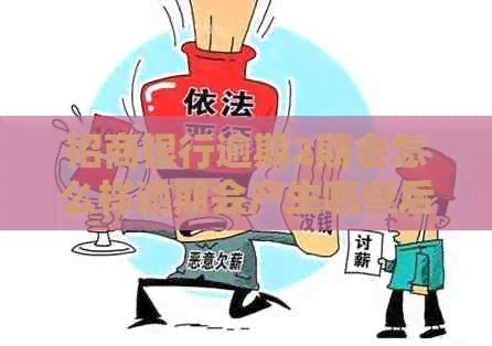 招商银行逾期2期会怎么样逾期会产生哪些后果