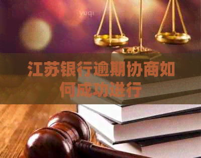 江苏银行逾期协商如何成功进行