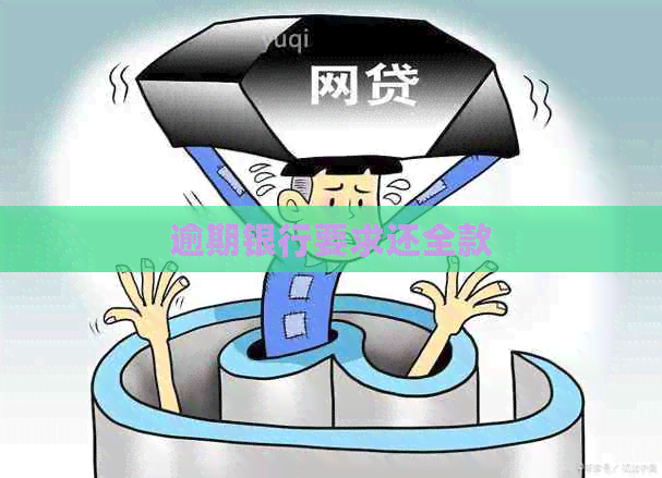 逾期银行要求还全款 逾期银行要求还全款
