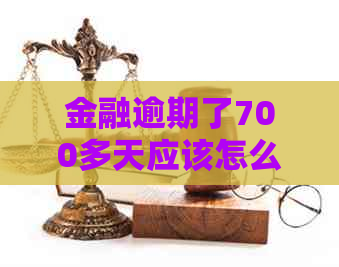 金融逾期了700多天应该怎么处理