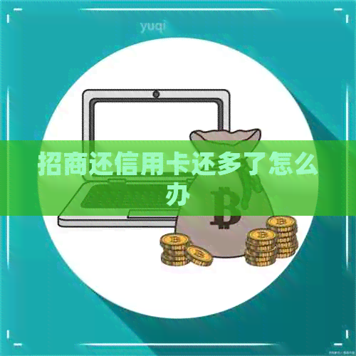招商还信用卡还多了怎么办