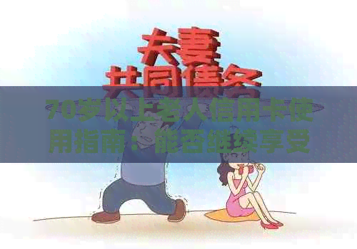 70岁以上老人信用卡使用指南：能否继续享受信用便捷服务？