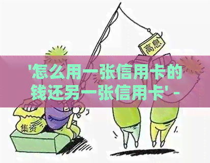 '怎么用一张信用卡的钱还另一张信用卡' - 了解如何操作以信用卡间互相还款