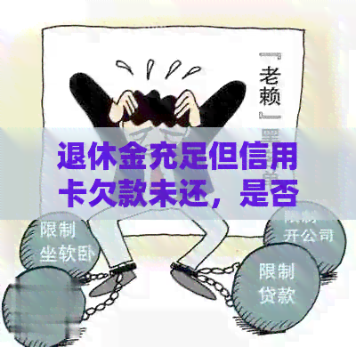 退休金充足但信用卡欠款未还,是否会影响养老金申领?