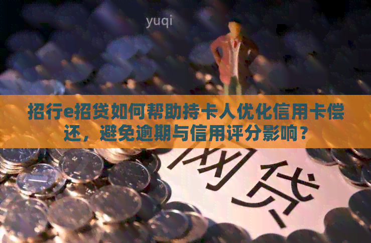 招行e招贷如何帮助持卡人优化信用卡偿还，避免逾期与信用评分影响？