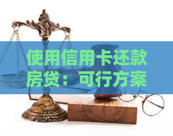 使用信用卡还款房贷：可行方案及注意事项，如何避免潜在风险？