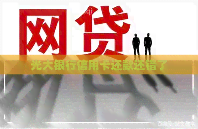 光大银行信用卡还款还错了