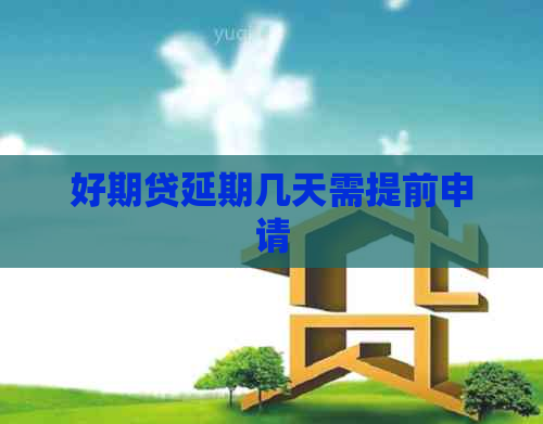 好期贷延期几天需提前申请 好期贷延期几天需提前申请