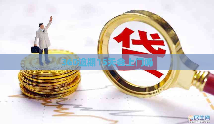 360逾期15天会上门吗