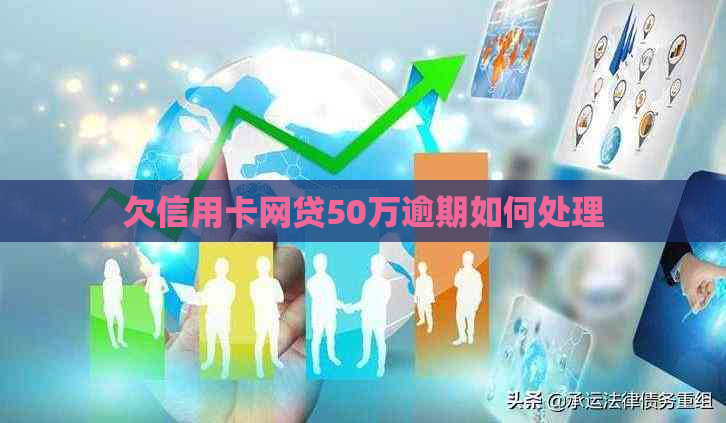 欠信用卡网贷50万逾期如何处理