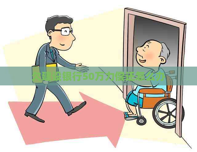 欠建设银行50万力偿还怎么办