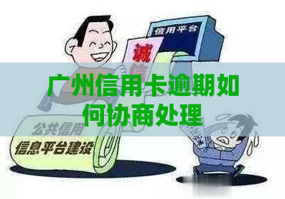广州信用卡逾期如何协商处理