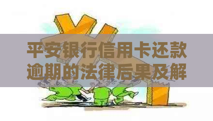 平安银行信用卡还款逾期的法律后果及解决方法