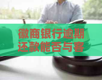 徽商银行逾期还款能否与客服协商分期付款