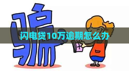 闪电贷10万逾期怎么办