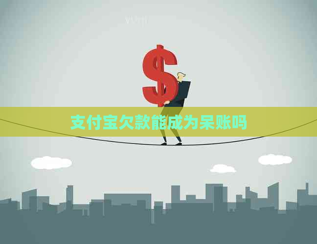 支付宝欠款能成为呆账吗