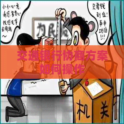 交通银行协商方案如何操作 交通银行协商方案如何操作