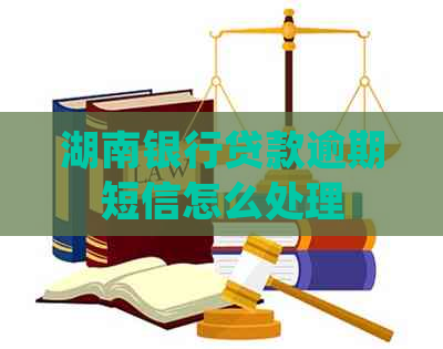 湖南银行贷款逾期短信怎么处理