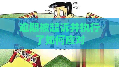 逾期被起诉并执行了如何应对