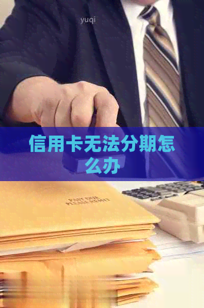 信用卡无法分期怎么办