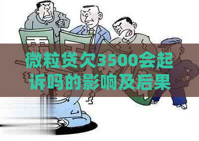 微粒贷欠3500会起诉吗的影响及后果