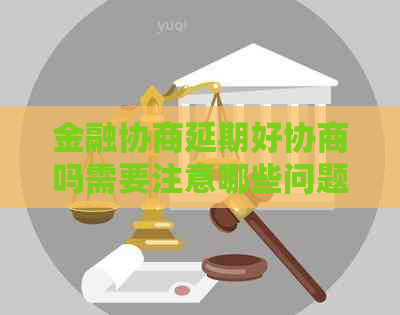 金融协商延期好协商吗需要注意哪些问题