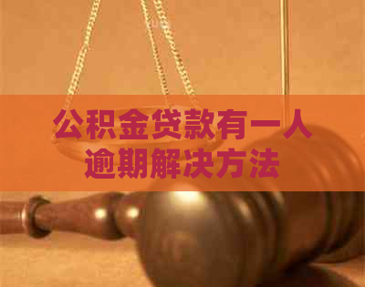 公积金贷款有一人逾期解决方法