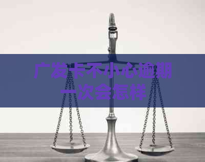 广发卡不小心逾期一次会怎样