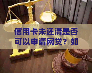 信用卡未还清是否可以申请网贷？如何确保在有欠款的情况下成功借款？