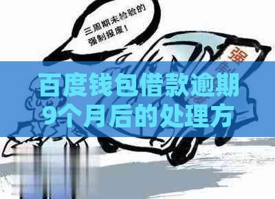 百度钱包借款逾期9个月后的处理方式和后果