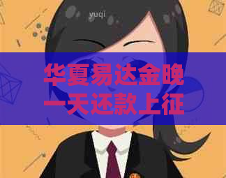 华夏易达金晚一天还款上吗