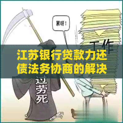 江苏银行贷款力还债法务协商的解决方法