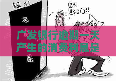 广发银行逾期一天产生的消费利息是多少
