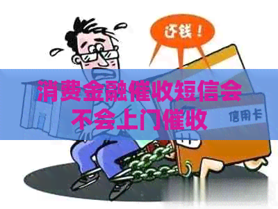 消费金融短信会不会上门