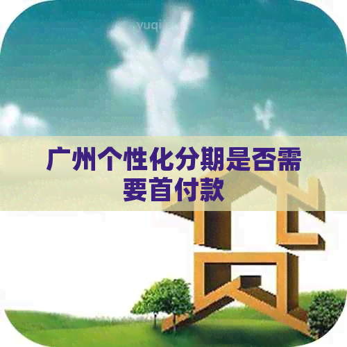 广州个性化分期是否需要首付款