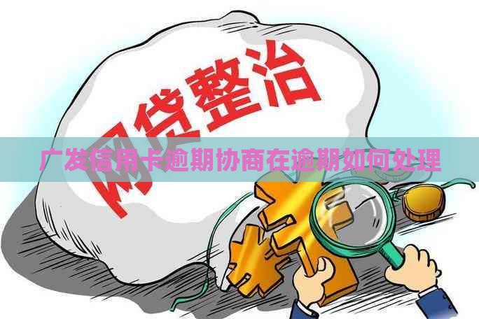 广发信用卡逾期协商在逾期如何处理