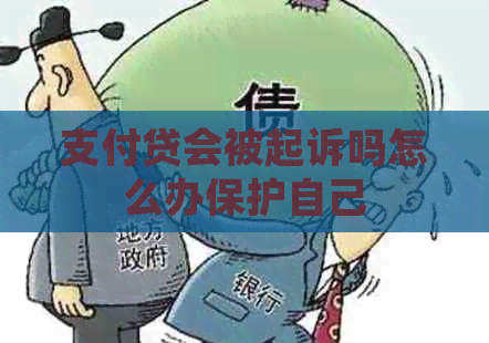 支付贷会被起诉吗怎么办保护自己