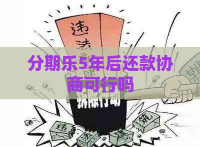 5年后还款协商可行吗
