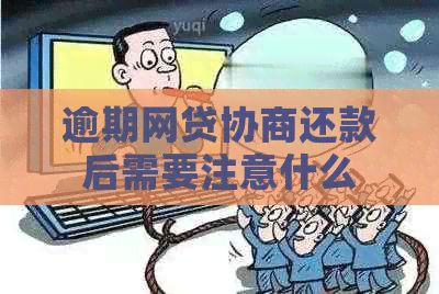 逾期网贷协商还款后需要注意什么