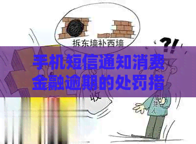 手机短信通知消费金融逾期的处罚措施有哪些